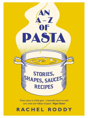 An A-Z of Pasta: Stories, Shapes, Sauces, Recipes